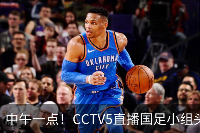 中午一点！CCTV5直播国足小组头名之争，对手亚洲杯都未出线，国足这次稳了