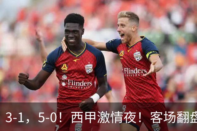 3-1，5-0！西甲激情夜！客场翻盘 帽子戏法上演，巴萨再写新篇章