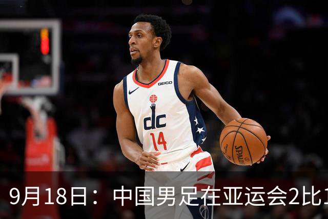 9月18日：中国男足在亚运会2比1逆转朝鲜！朝鲜队输给了两个来自中超的“老骨头”